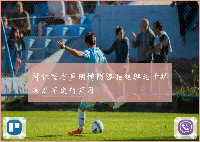 拜仁官方声明博阿滕拒绝舆论干扰决定不进行实习