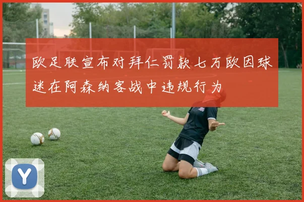 欧足联宣布对拜仁罚款七万欧因球迷在阿森纳客战中违规行为